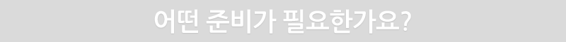 어떤 준비가 필요한가요?